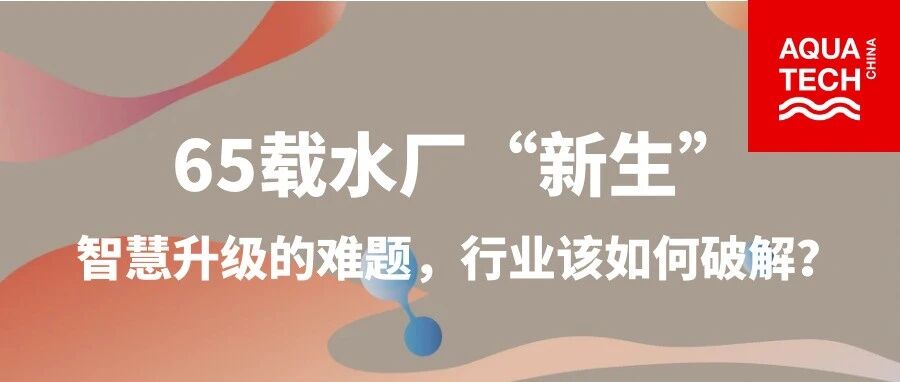 65载水厂&ldquo;新生&rdquo;：智慧升级的难题，行业该如何破解？
