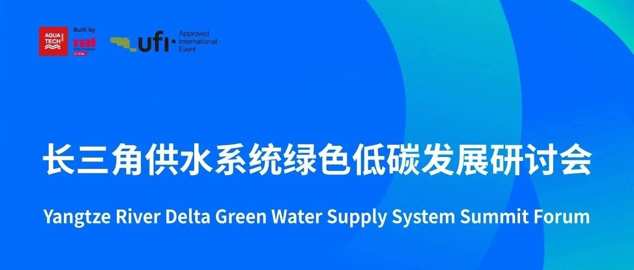 AQC同期会议&middot;议程&nbsp;| 长三角供水系统绿色低碳发展研讨会&mdash;&mdash;AquaAcademy 水科学论坛