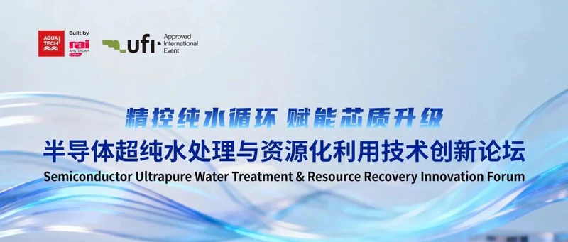AQC同期会议·议程嘉宾公布 | 精控纯水循环,赋能芯质升级——半导体超纯水处理与资源化利用技术创新论坛——AquaStage 水舞台